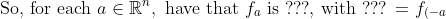\text{So, for each } a \in \mathbb{R}^n, \text{ have that } f_a \text{ is ???, with ??? = } f_{(-a)}.